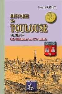 Henri Ramet - Histoire de Toulouse - Tome 1, Des origines au XVIe siècle.