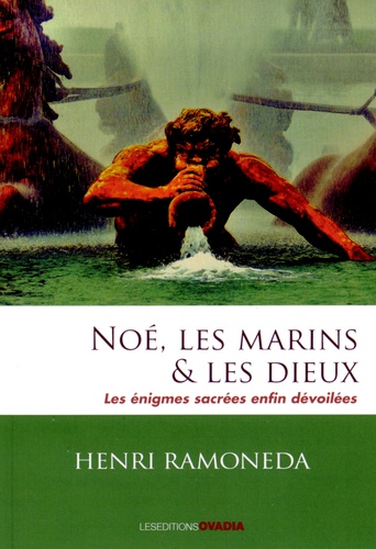 Henri Ramoneda - Noé, les marins & les dieux - Les énigmes sacrées enfin dévoilées.