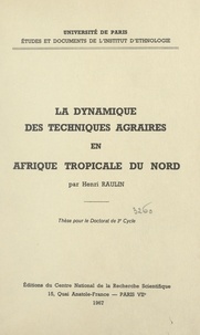 Henri Raulin et André Leroi-Gourhan - La dynamique des techniques agraires en Afrique tropicale du Nord - Thèse pour le Doctorat de 3e cycle.