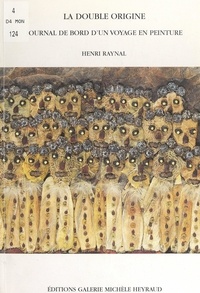 Henri Raynal - La double origine - Journal de bord d'un voyage en peinture (extraits).
