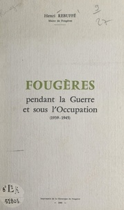 Henri Rebuffé - Fougères pendant la guerre et sous l'Occupation (1939-1945).