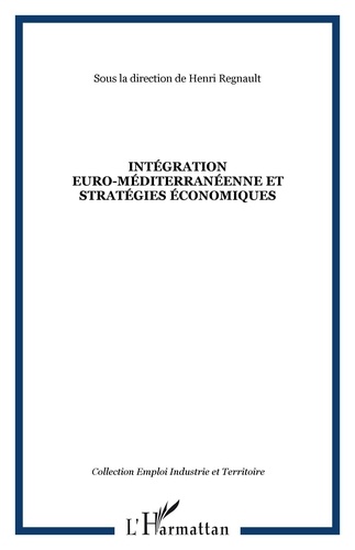 Henri Regnault - Intégration euro-méditerranéenne et stratégies économiques.