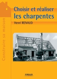 Henri Renaud - Choisir et réaliser les charpentes.