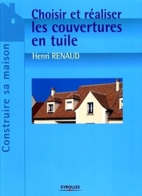 Henri Renaud - Choisir et réaliser les couvertures en tuile.
