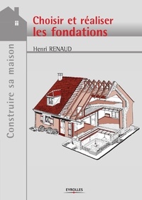 Henri Renaud - Choisir et réaliser les fondations.