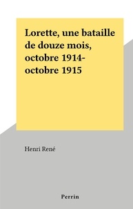 Henri René - Lorette, une bataille de douze mois, octobre 1914-octobre 1915.