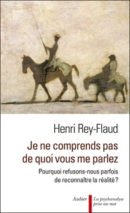Henri Rey-Flaud - Je ne comprends pas de quoi vous me parlez - Pourquoi refusons-nous parfois de reconnaître la réalité ?.