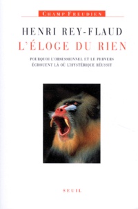 Henri Rey-Flaud - L'Eloge Du Rien. Pourquoi L'Obsessionnel Et Le Pervers Echouent La Ou L'Hysterique Reussit.