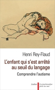 Henri Rey-Flaud - L'enfant qui s'est arrêté au seuil du langage - Comprendre l'autisme.
