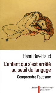 Henri Rey-Flaud - L'enfant qui s'est arrêté au seuil du langage - Comprendre l'autisme.