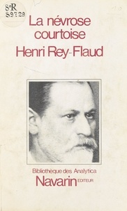 Henri Rey-Flaud - La névrose courtoise.
