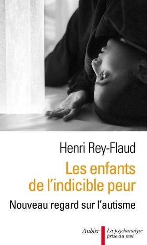 Les enfants de l'indicible peur. Nouveau regard sur l'autisme