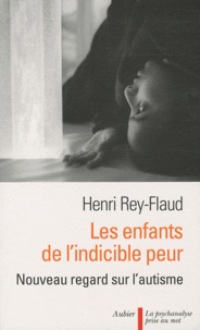Henri Rey-Flaud - Les enfants de l'indicible peur - Nouveau regard sur l'autisme.
