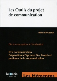 Henri Rivollier - Les Outils du projet de communication - De la conception à l'évaluation BTS Communication Préparation à l'épreuve E6 - Projets et pratiques de la communication.