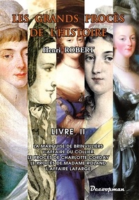 Henri Robert - Les grands procès de l'Histoire - Volume 2, La marquise de Brinvilliers, l'affaire du collier, le procès de Charlotte Corday, le procès de madame Roland, l'affaire Lafarge.