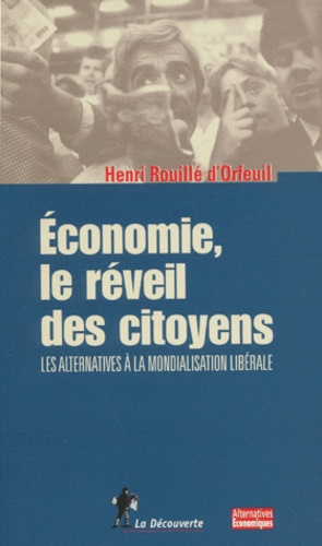 Henri Rouillé d'Orfeuil - Economie, Le Reveil Des Citoyens. Les Alternatives A La Mondialisation Liberale.