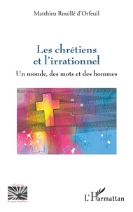 Livre téléchargement gratuit pdf Les chrétiens et l'irrationnel  - Un monde, des mots et des hommes 9782140352904