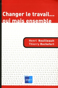 Henri Rouilleault et Thierry Rochefort - Changer le travail... oui mais ensemble.