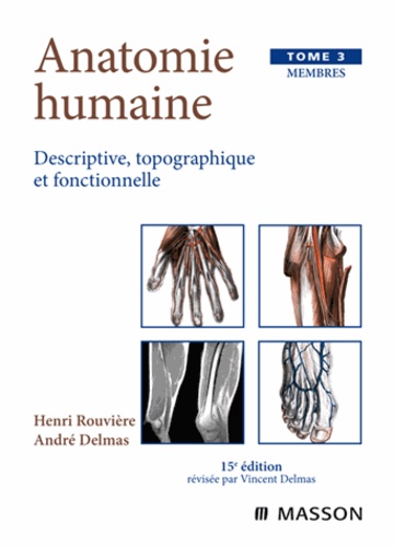 Henri Rouvière et André Delmas - Anatomie Humaine Descriptive, Topographique Et Fonctionnelle. Tome 3, Membres, 15eme Edition.