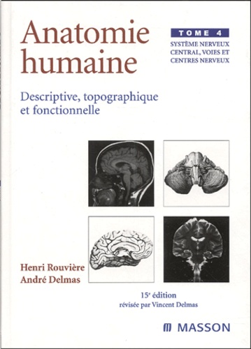 Henri Rouvière et André Delmas - Anatomie Humaine Descriptive, Topographique Et Fonctionnelle. Tome 4, Systeme Nerveux Central, Voies Et Centres Nerveux, 15eme Edition.