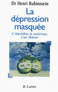 Henri Rubinstein - La dépression masquée - L'identifier, la maîtriser, s'en libérer.