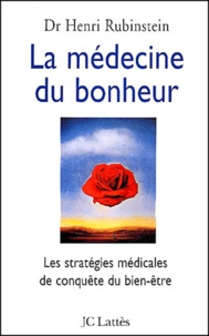 Henri Rubinstein - La Medecine Du Bonheur. Les Strategies Medicales De Conquete Du Bien-Etre.