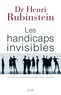 Henri Rubinstein - Les handicaps invisibles - Comment les identifier, les combattre, les surmonter.