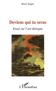 Henri Saigre - Deviens qui tu seras - Essai sur l'art-thérapie.