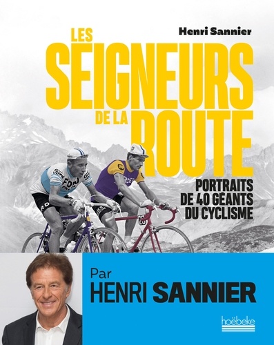Henri Sannier - Les seigneurs de la route - Portraits de 40 géants du cyclisme.