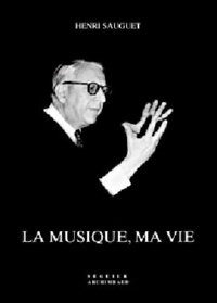 Henri Sauguet et Raphaël Cluzel - Henri Sauguet, la musique, ma vie.