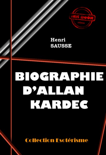 Biographie d'Allan Kardec [édition intégrale revue et mise à jour]