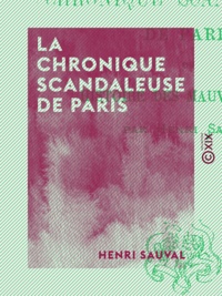 Henri Sauval - La Chronique scandaleuse de Paris - Ou Histoire des mauvais lieux.