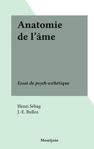 Henri Sebag et J.-E. Bulloz - Anatomie de l'âme - Essai de psych-esthétique.
