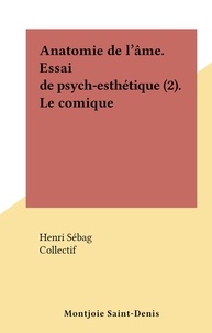 Henri Sebag et  Collectif - Anatomie de l'âme. Essai de psych-esthétique (2). Le comique.