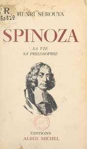 Henri Sérouya - Spinoza - Sa vie, sa philosophie.