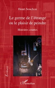 Henri Souchon - Le germe de l'étrange - Ou le plaisir de peindre - Histoires courtes.