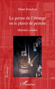 Henri Souchon - Le germe de l'étrange - Ou le plaisir de peindre - Histoires courtes.