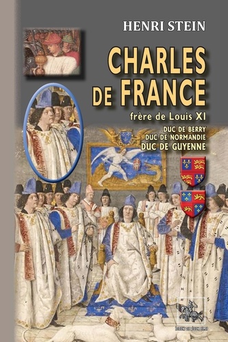 Charles de France, frère de Louis XI. Duc de Berry, duc de Normandie, duc de Guyenne