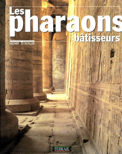 Henri Stierlin - Les pharaons bâtisseurs.