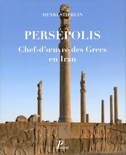 Henri Stierlin - Persepolis - Chef-d'oeuvre des Grecs en Iran.