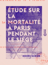 Henri Sueur - Étude sur la mortalité à Paris pendant le siège.