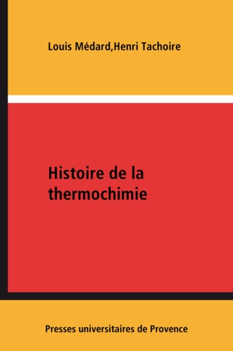 Henri Tachoire et Louis Médard - Histoire De La Thermochimie. Prelude A La Thermodinamique Chimique.