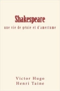 Henri Taine et Victore Hugo - Shakespeare - une vie de génie et d'amertume.