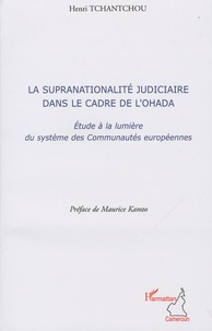 Henri Tchantchou - La supranationalité judiciaire dans le cadre de l'Ohada - Etude à la lumière des systèmes de Communautés européennes.