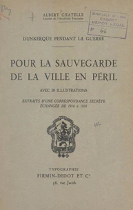 Dunkerque pendant la guerre. Pour la sauvegarde de la ville en péril
