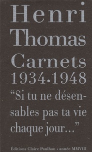 Henri Thomas - Carnets 1934-1948 - "Si tu ne désensables pas ta vie chaque jour...".