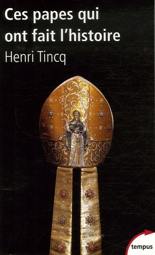 Henri Tincq - Ces papes qui ont fait l'histoire - De la Révolution à Benoît XVI.