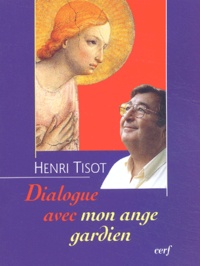 Henri Tisot - Dialogue Avec Mon Ange Gardien. Pour Appeler Son Ange Gardien A L'Aide Mieux Vaut Connaitre Son Nom.