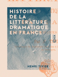 Henri Tivier - Histoire de la littérature dramatique en France - Depuis ses origines jusqu'au Cid.