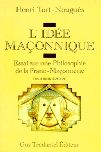 L'Idee Maconnique. Essai Sur Une Philosophie De La Franc-Maconnerie